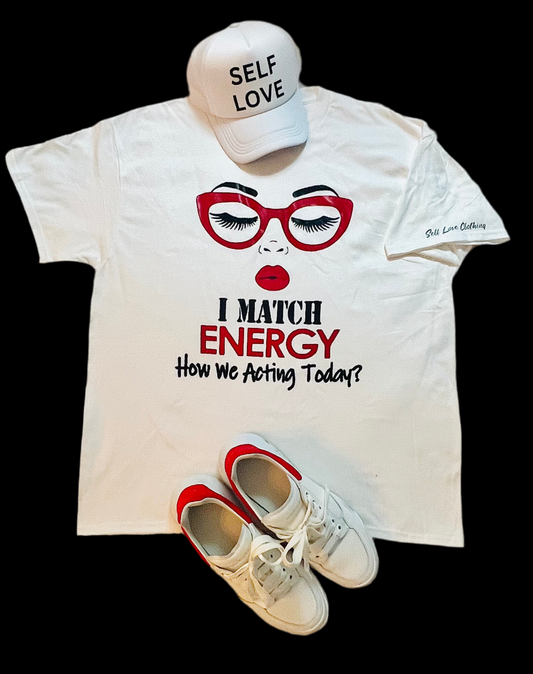 “I Match Energy” how we acting today? Tee